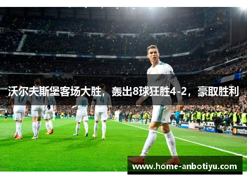 沃尔夫斯堡客场大胜，轰出8球狂胜4-2，豪取胜利