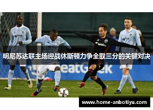 明尼苏达联主场迎战休斯顿力争全取三分的关键对决